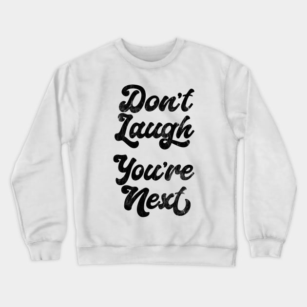 DON'T LAUGH - YOU'RE NEXT Crewneck Sweatshirt by DankFutura